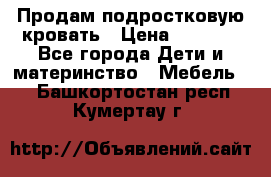 Продам подростковую кровать › Цена ­ 4 000 - Все города Дети и материнство » Мебель   . Башкортостан респ.,Кумертау г.